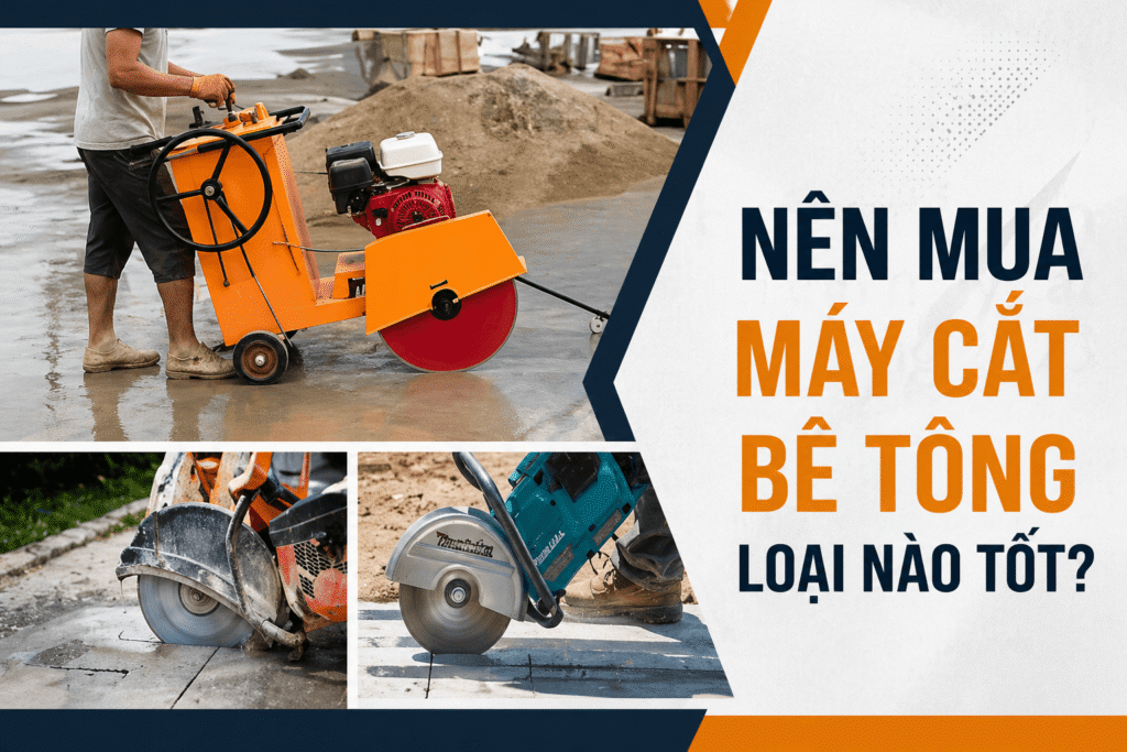 Nên mua máy cắt bê tông loại nào tốt? Kinh nghiệm chọn máy cắt bê tông chuẩn