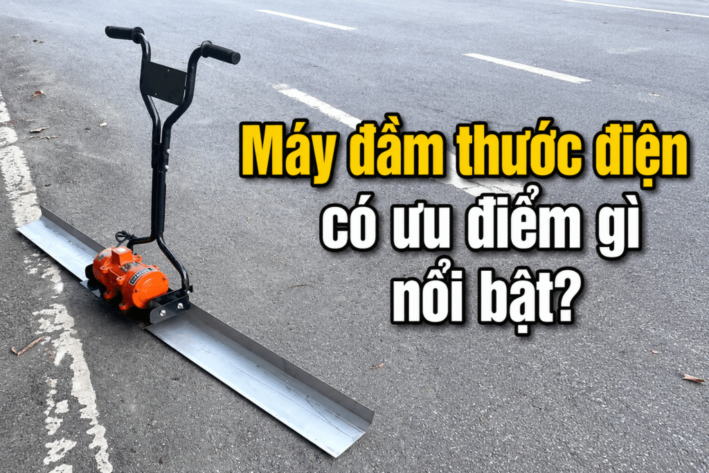 Máy đầm thước điện có ưu điểm gì nổi bật